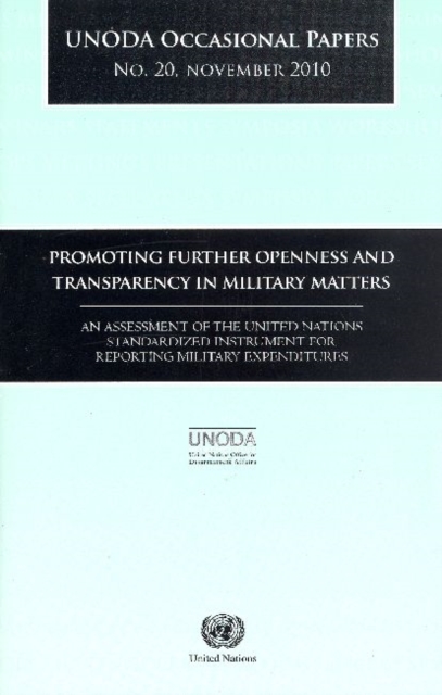 UNODA Occasional Papers : Promoting Further Openness and Transparency in Military Matters, An Assessment of the United Nations Standardized Instrument for Reporting Military Expenditures, Paperback / softback Book