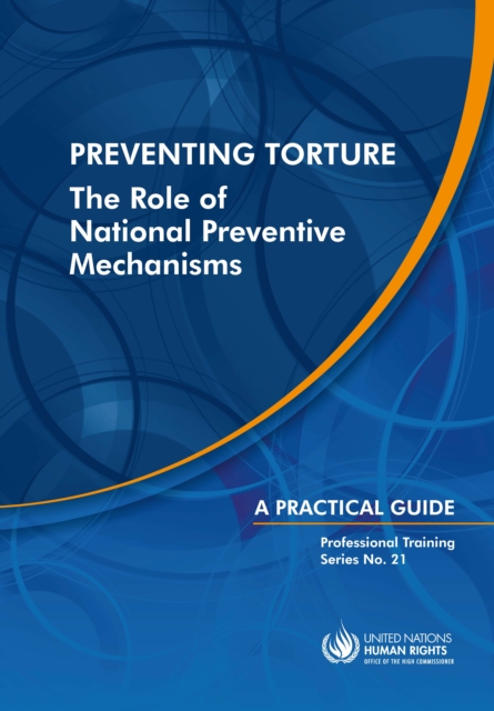 Preventing torture : the role of national preventive mechanisms, a practical guide, Paperback / softback Book