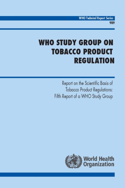 WHO Study Group on Tobacco Product Regulation : Report on the Scientific Basis of Tobacco Product Regulation: Fifth Report of a WHO Study Group, Paperback / softback Book