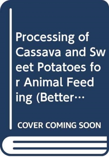 Processing of cassava and sweet potatoes for animal feeding, Paperback / softback Book