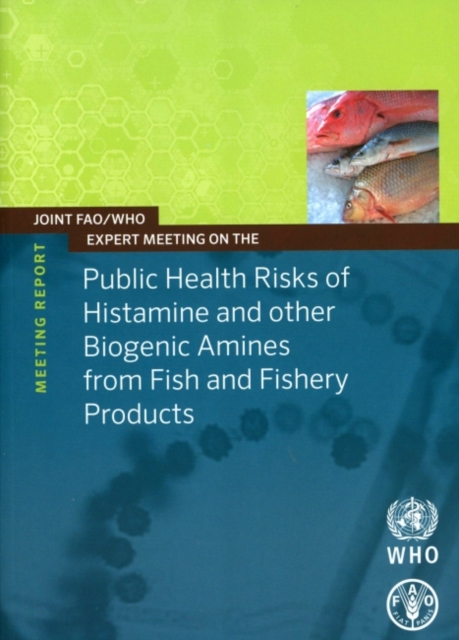 Joint FAO/WHO expert meeting on the public health risks of histamine and other biogenic amines from fish and fisheries products : meeting report, 23-27 July 2012, FAO Headquarters, Rome Italy, Paperback / softback Book