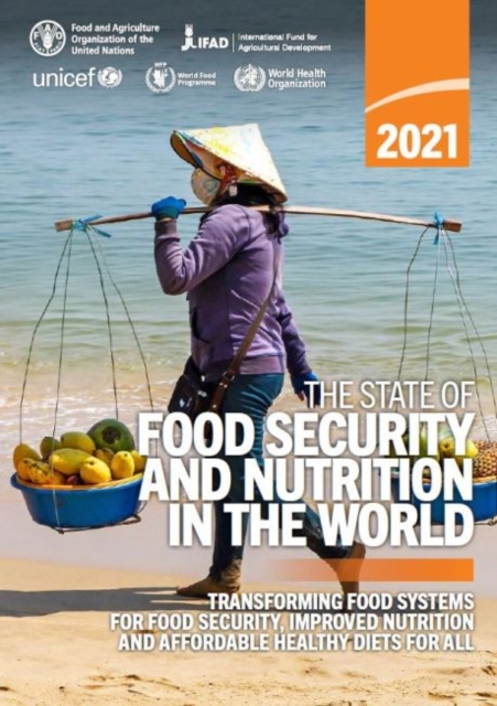 The State of Food Security and Nutrition in the World 2021 (SOFI) : Transforming Food Systems for Food Security, Improved Nutrition and Affordable Healthy Diets for All, Paperback / softback Book