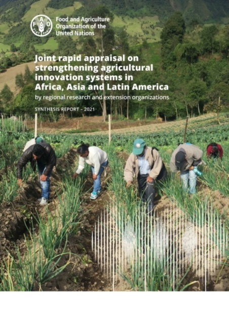 Joint rapid appraisal on strengthening agricultural innovation systems in Africa, Asia and Latin America by regional research and extension organizations : synthesis report 2021, Paperback / softback Book