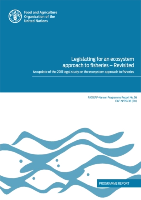 Legislating for an ecosystem approach to fisheries - revisited : an update of the 2011 legal study on the ecosystem approach to fisheries, programme report, Paperback / softback Book