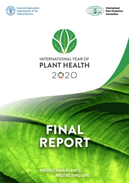 International year of plant health - final report : protecting plants, protecting life, Paperback / softback Book