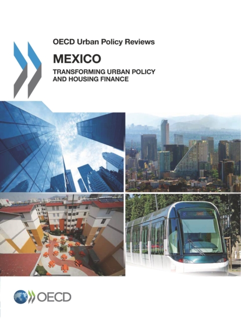 OECD Urban Policy Reviews: Mexico 2015 Transforming Urban Policy and Housing Finance, PDF eBook