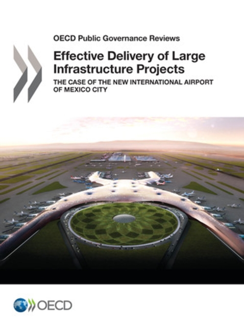 OECD Public Governance Reviews Effective Delivery of Large Infrastructure Projects The Case of the New International Airport of Mexico City, PDF eBook