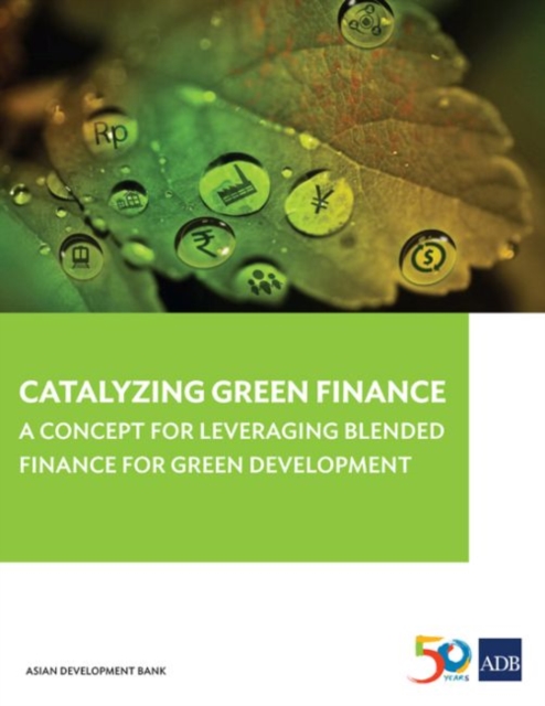 Catalyzing Green Finance : A Concept for Leveraging Blended Finance for Green Development, Paperback / softback Book