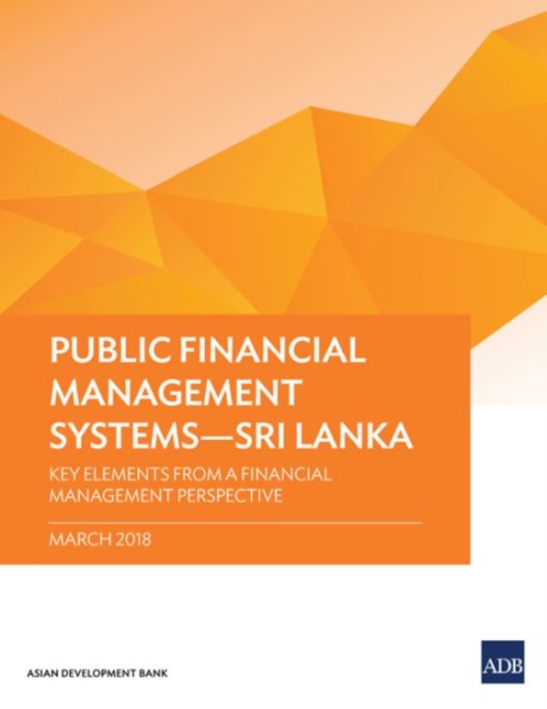 Public Financial Management Systems - Sri Lanka : Key Elements from a Financial Management Perspective, Paperback / softback Book