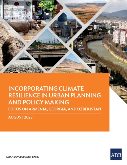 Incorporating Climate Resilience in Urban Planning and Policy Making : Focus on Armenia, Georgia, and Uzbekistan, Paperback / softback Book