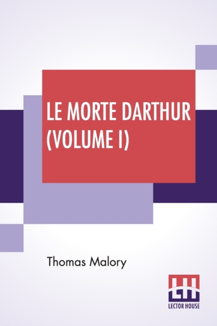 Le Morte Darthur (Volume I) : Sir Thomas Malory'S Book Of King Arthur And Of His Noble Knights Of The Round Table. The Text Of Caxton Edited, With An Introduction By Sir Edward Strachey, Bart., Paperback / softback Book