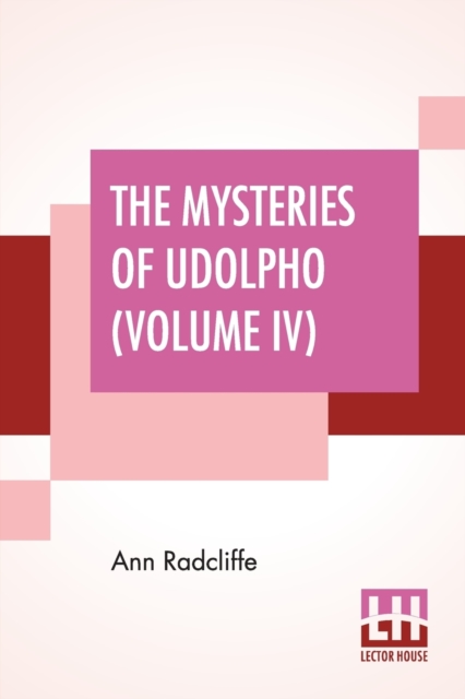 The Mysteries Of Udolpho (Volume IV) : A Romance Interspersed With Some Pieces Of Poetry, Paperback / softback Book