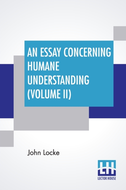 An Essay Concerning Humane Understanding (Volume II) : (An Essay Concerning Human Understanding) In Four Books - Vol. II. (Book III & IV), Paperback / softback Book