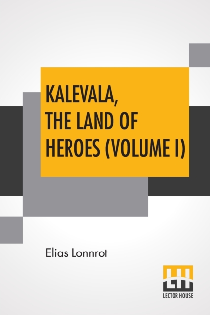 Kalevala, The Land Of Heroes (Volume I) : Translated By William Forsell Kirby; Edited By Ernest Rhys, Paperback / softback Book