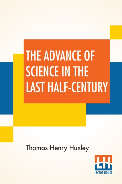 The Advance Of Science In The Last Half-Century, Paperback / softback Book