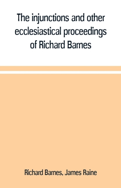 The injunctions and other ecclesiastical proceedings of Richard Barnes, bishop of Durham, from 1575 to 1587, Paperback / softback Book