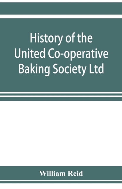 History of the United Co-operative Baking Society Ltd., a fifty years' record, 1869-1919, Paperback / softback Book