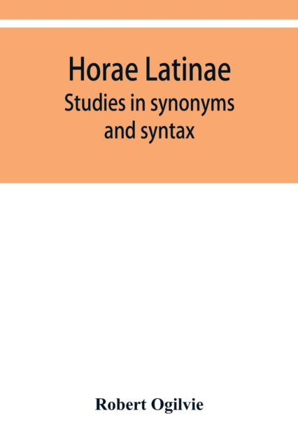 Horae Latinae : studies in synonyms and syntax, Paperback / softback Book
