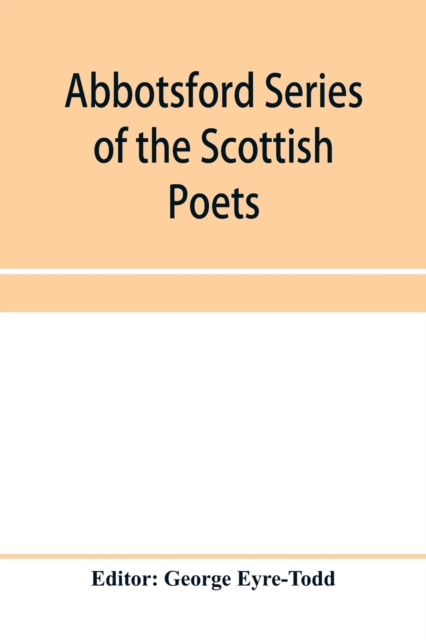 Abbotsford Series of the Scottish Poets; Early Scottish poetry : Thomas the rhymer; John Barbour; Androw of Wyntoun; Henry the minstrel, Paperback / softback Book