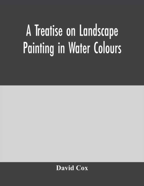 A treatise on landscape painting in water colours, Paperback / softback Book