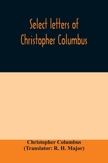 Select letters of Christopher Columbus : with other original documents, relating to his four voyages to the New World, Paperback / softback Book