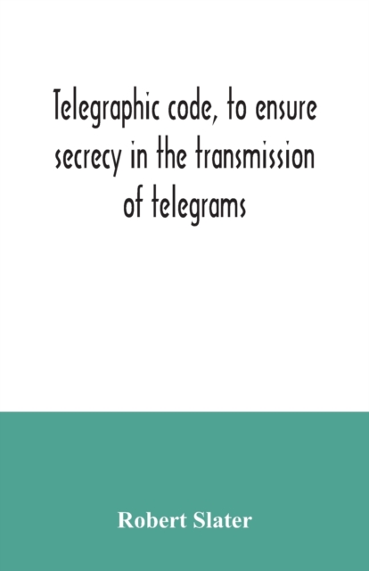 Telegraphic code, to ensure secrecy in the transmission of telegrams, Paperback / softback Book