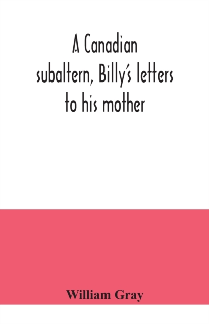 A Canadian subaltern, Billy's letters to his mother, Paperback / softback Book