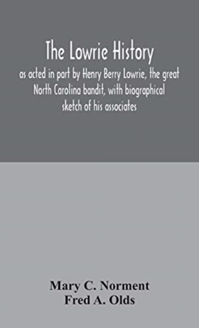 The Lowrie history : as acted in part by Henry Berry Lowrie, the great North Carolina bandit, with biographical sketch of his associates, Hardback Book