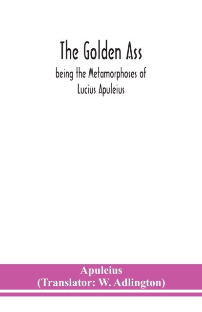 The golden ass : being the Metamorphoses of Lucius Apuleius, Paperback / softback Book