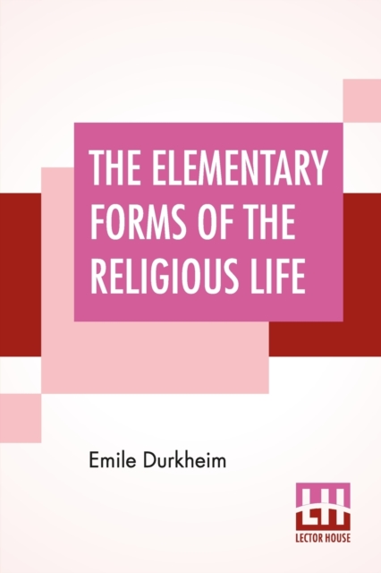 The Elementary Forms Of The Religious Life : Translated From The French By Joseph Ward Swain, M.A., Paperback / softback Book