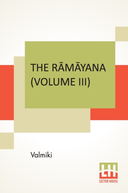 The R&#257;m&#257;yana (Volume III) : &#256;ranya K&#257;ndam. Translated Into English Prose From The Original Sanskrit Of Valmiki. Edited By Manmatha Nath Dutt. In Seven Volumes, Vol. III., Paperback / softback Book