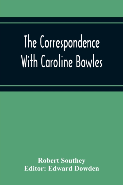 The Correspondence With Caroline Bowles, To Which Are Added Correspondence With Shelley, And Southey'S Dreams, Paperback / softback Book