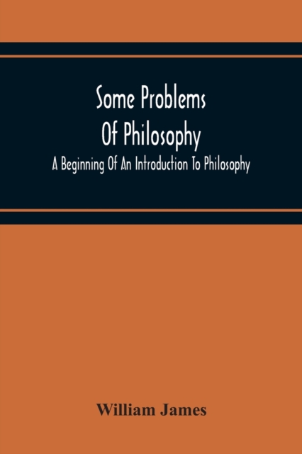 Some Problems Of Philosophy : A Beginning Of An Introduction To Philosophy, Paperback / softback Book