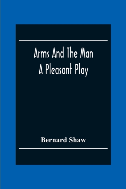 Arms And The Man : A Pleasant Play, Paperback / softback Book