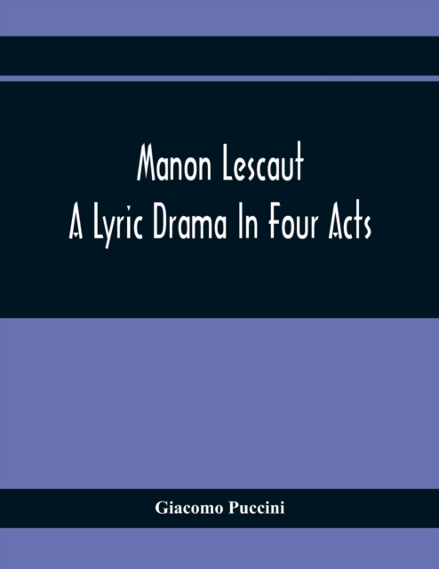 Manon Lescaut : A Lyric Drama In Four Acts, Paperback / softback Book