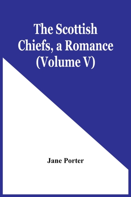 The Scottish Chiefs, A Romance (Volume V), Paperback / softback Book