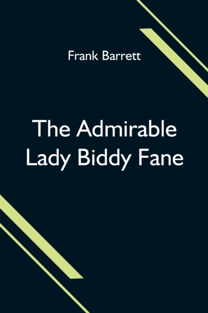 The Admirable Lady Biddy Fane; Her Surprising Curious Adventures In Strange Parts & Happy Deliverance From Pirates, Battle, Captivity, & Other Terrors; Together With Divers Romantic & Moving Accidents, Paperback / softback Book