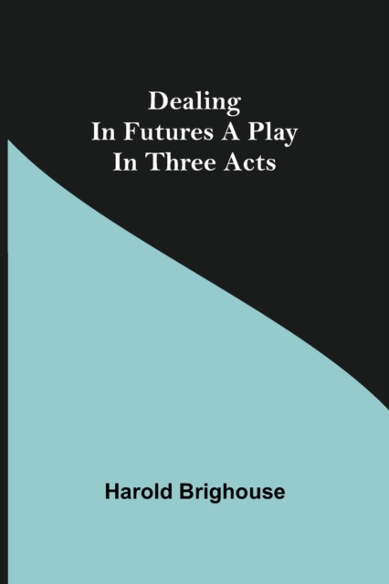 Dealing in Futures A Play in Three Acts, Paperback / softback Book