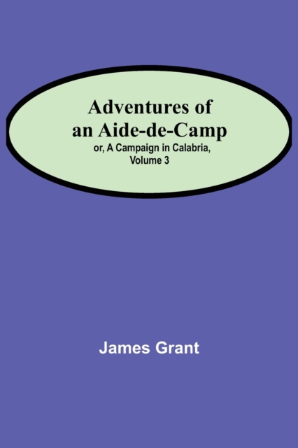 Adventures of an Aide-de-Camp; or, A Campaign in Calabria, Volume 3, Paperback / softback Book