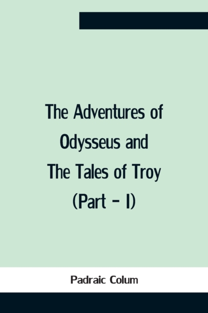 The Adventures Of Odysseus And The Tales Of Troy (Part - I), Paperback / softback Book