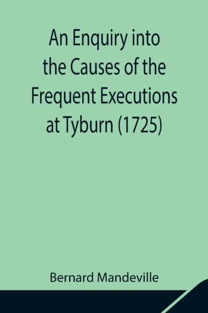 An Enquiry into the Causes of the Frequent Executions at Tyburn (1725), Paperback / softback Book