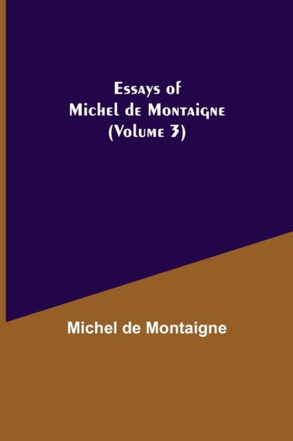 Essays of Michel de Montaigne (Volume 3), Paperback / softback Book