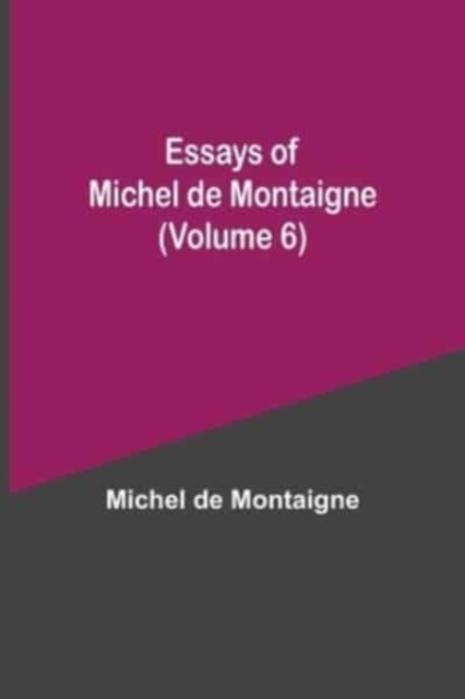 Essays of Michel de Montaigne (Volume 6), Paperback / softback Book
