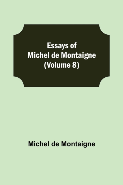 Essays of Michel de Montaigne (Volume 8), Paperback / softback Book