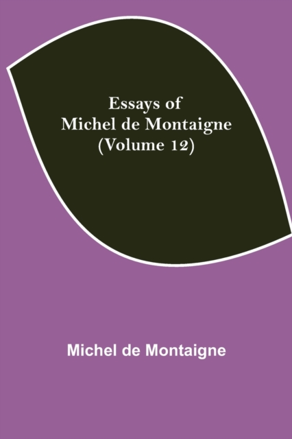 Essays of Michel de Montaigne (Volume 12), Paperback / softback Book