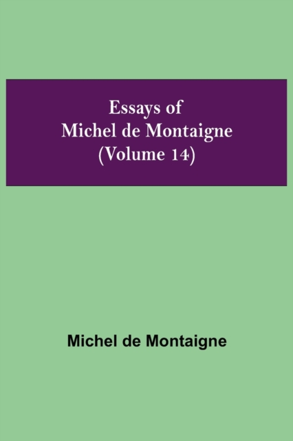 Essays of Michel de Montaigne (Volume 14), Paperback / softback Book