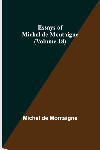 Essays of Michel de Montaigne (Volume 18), Paperback / softback Book