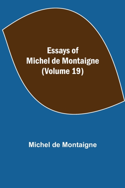 Essays of Michel de Montaigne (Volume 19), Paperback / softback Book