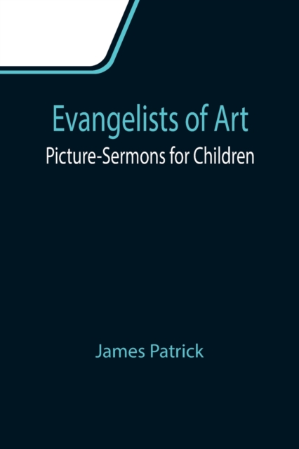 Evangelists of Art : Picture-Sermons for Children, Paperback / softback Book