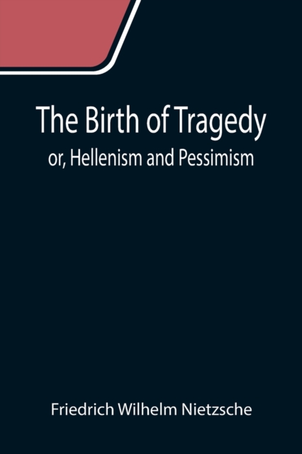 The Birth of Tragedy; or, Hellenism and Pessimism, Paperback / softback Book